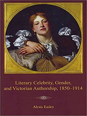 cover image of Literary Celebrity, Gender, and Victorian Authorship, 1850-1914